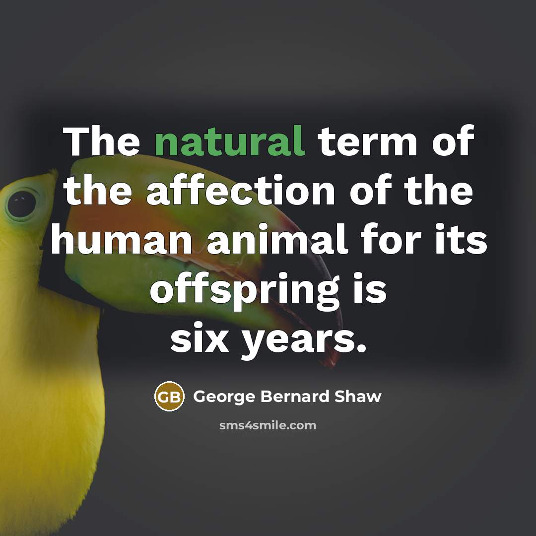 “The natural term of the affection of the human animal…” quote by George Bernard Shaw