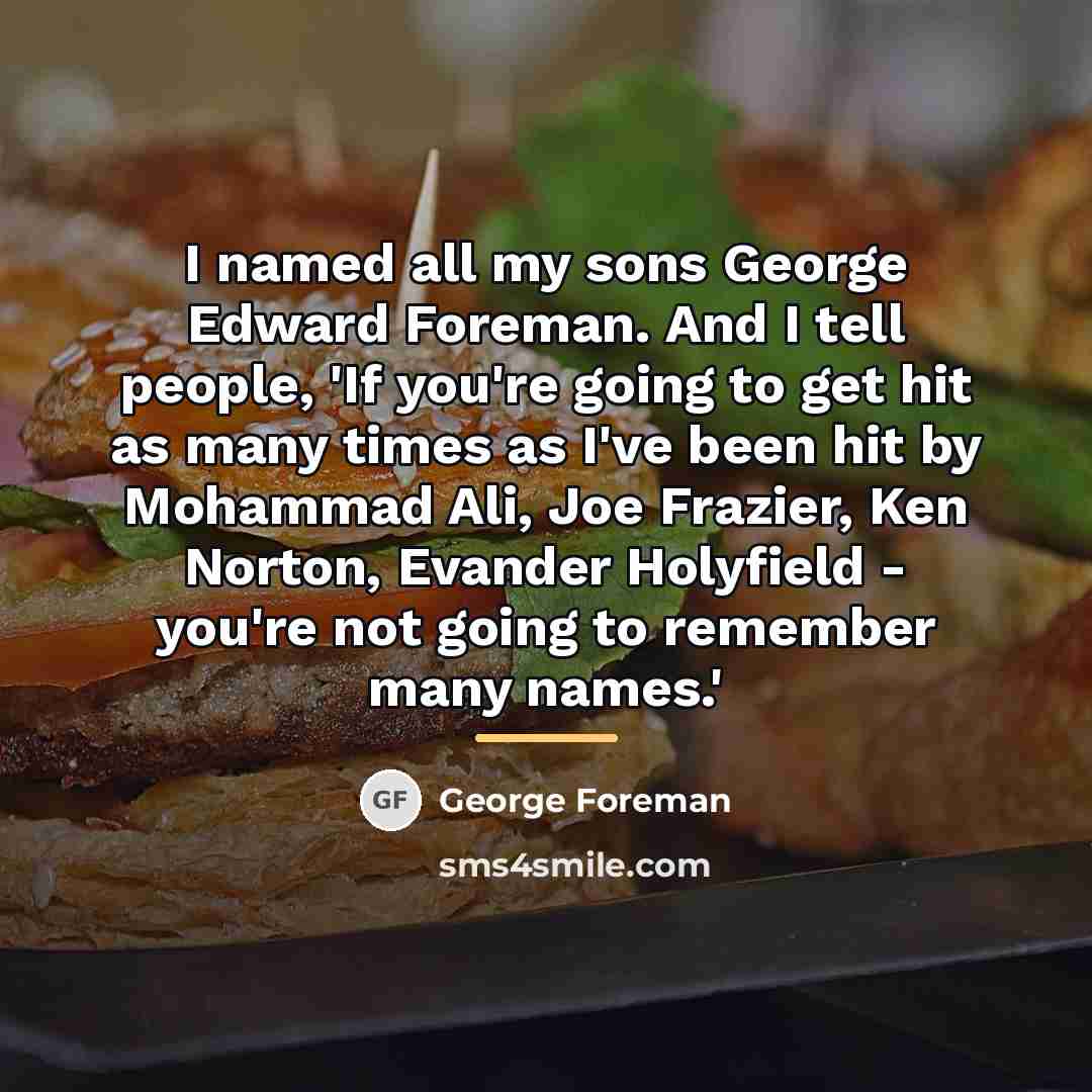 “I named all my sons George Edward Foreman. And I…” quote by George Foreman