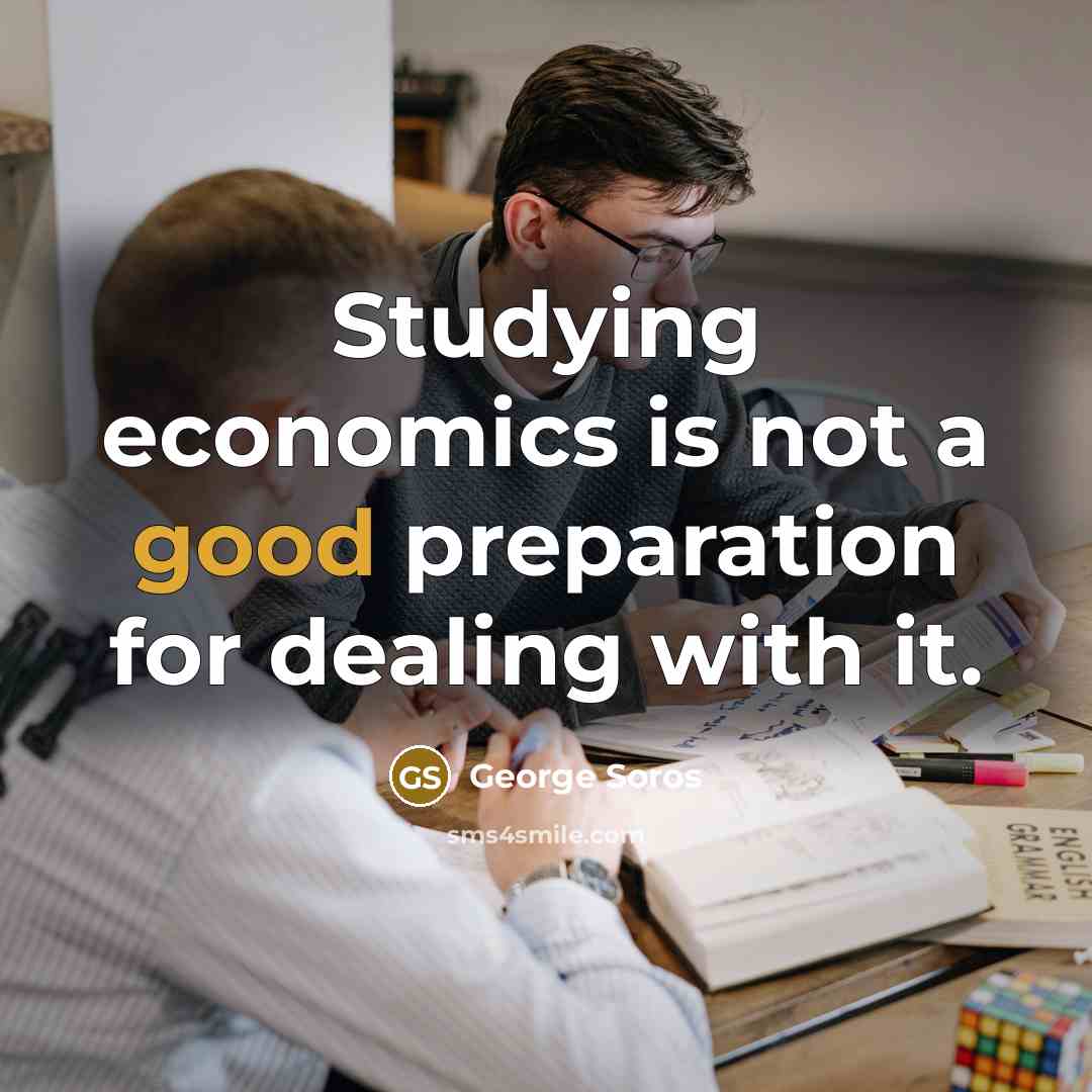 “Studying economics is not a good preparation for dealing with…” quote by George Soros