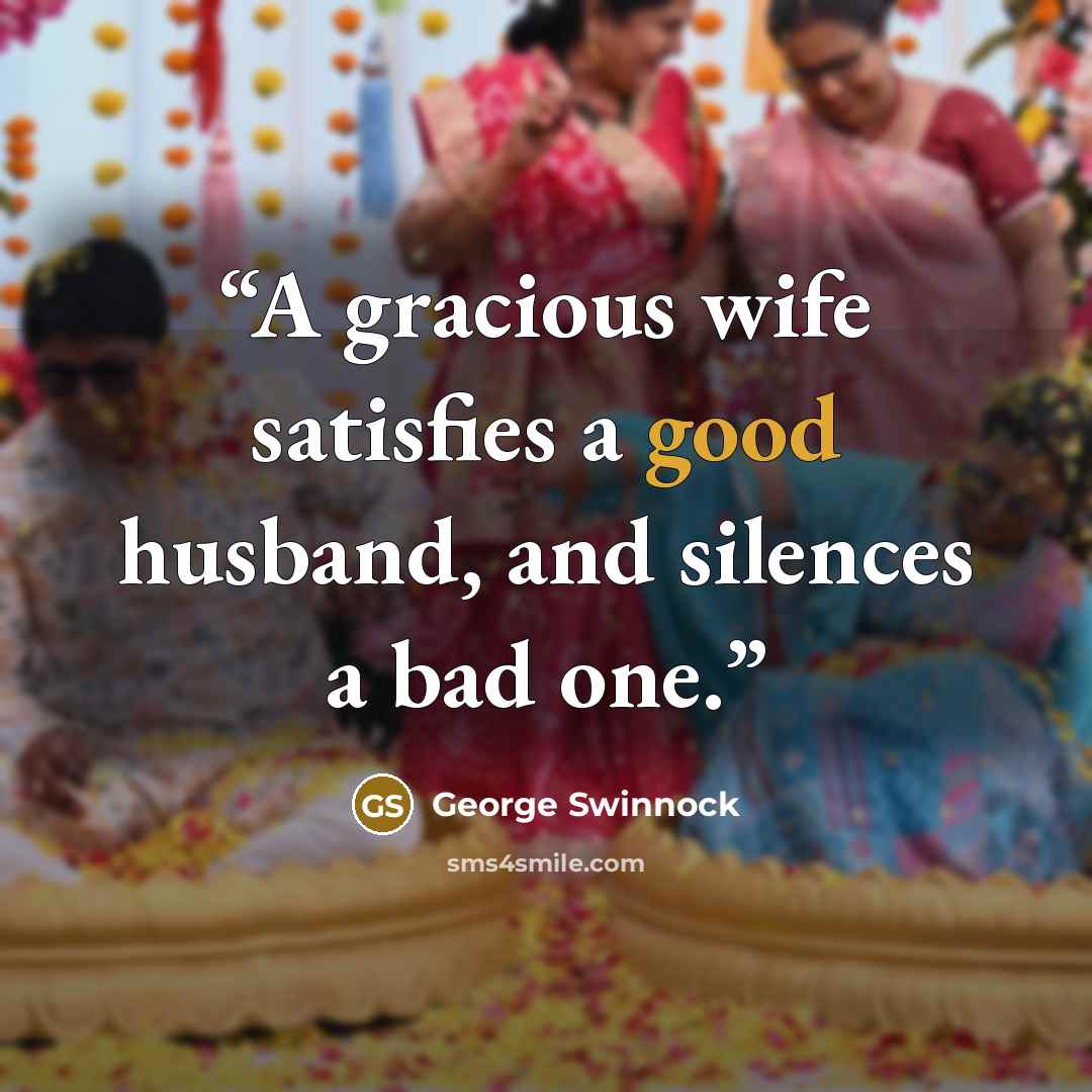 “A gracious wife satisfies a good husband, and silences a bad one.” quote by George Swinnock