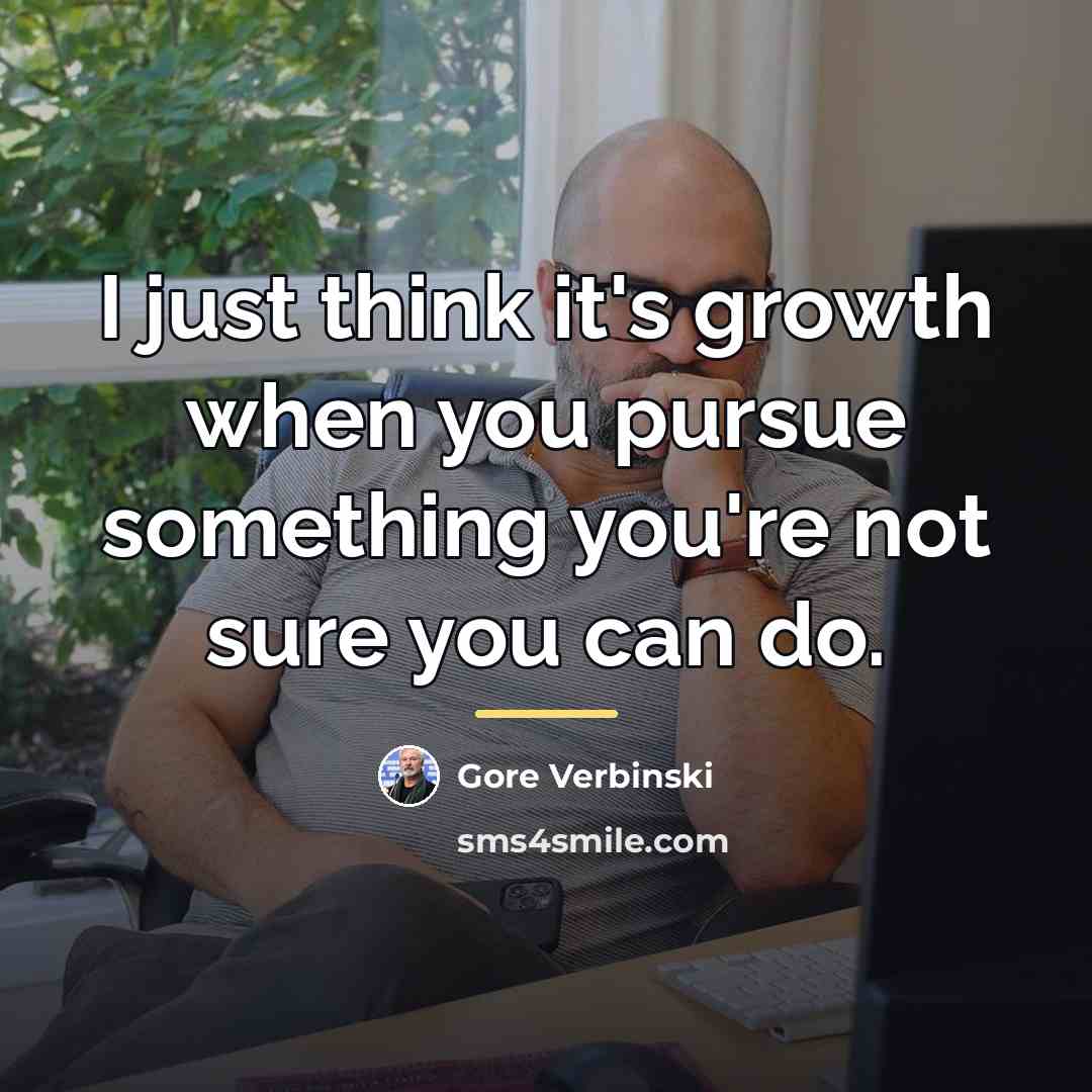 “I just think it's growth when you pursue something you're…” quote by Gore Verbinski