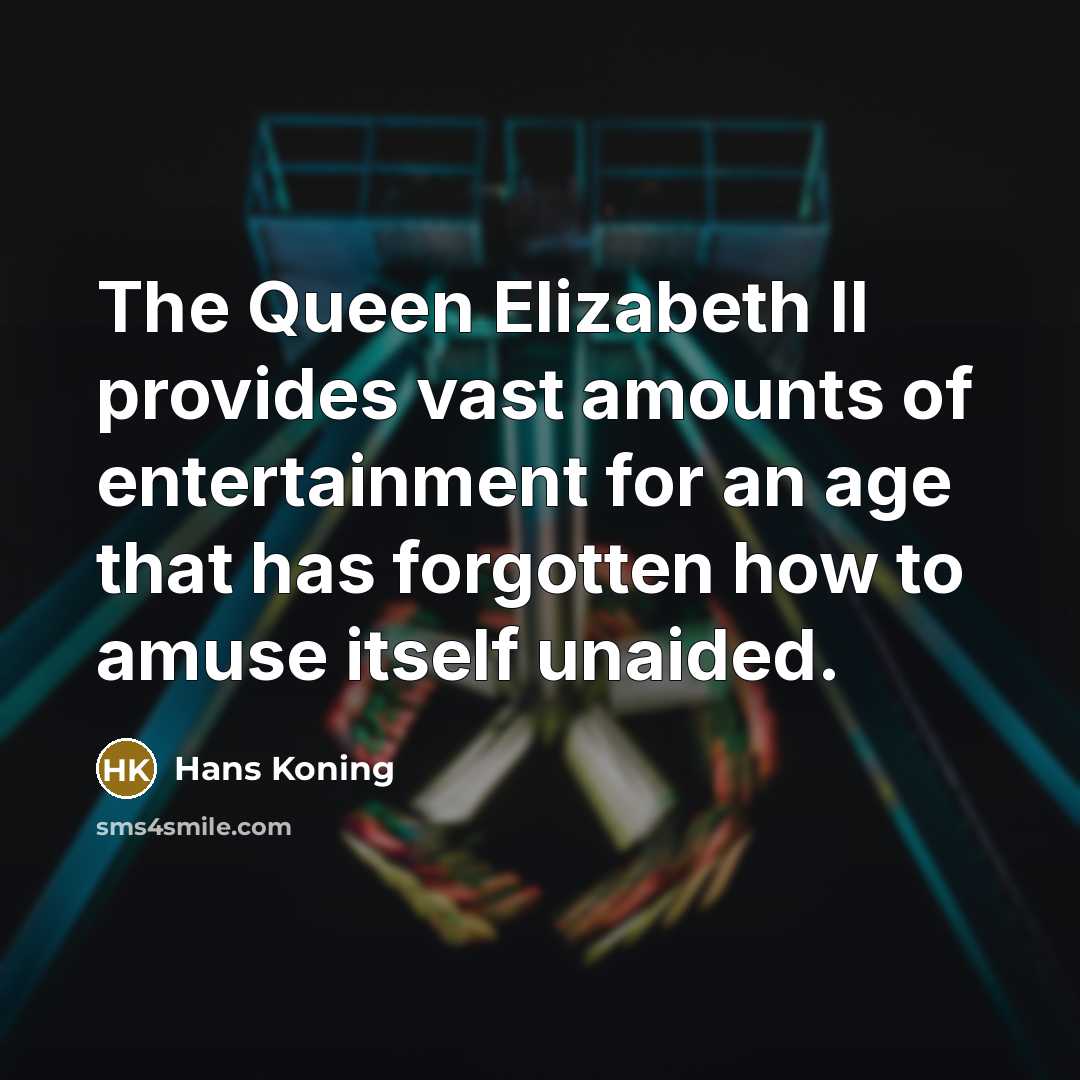 “The Queen Elizabeth II provides vast amounts of entertainment for…” quote by Hans Koning