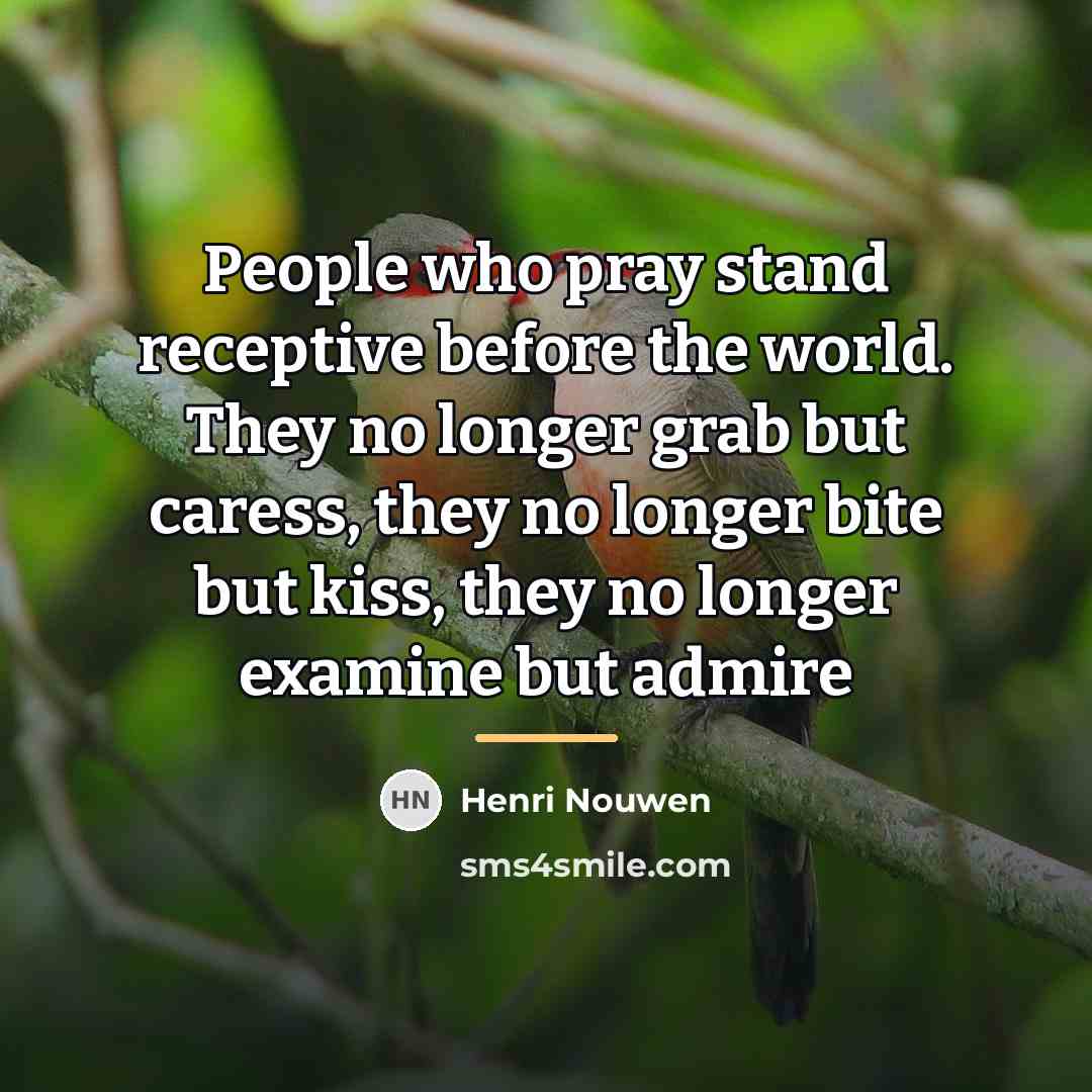 “People who pray stand receptive before the world. They no…” quote by Henri Nouwen