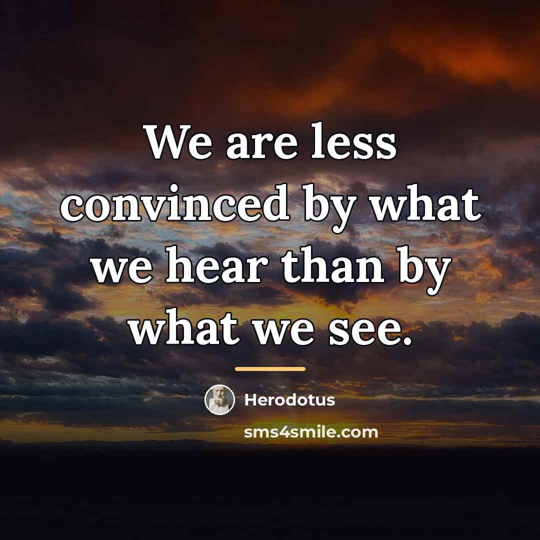 “We are less convinced by what we hear than by…” quote by Herodotus