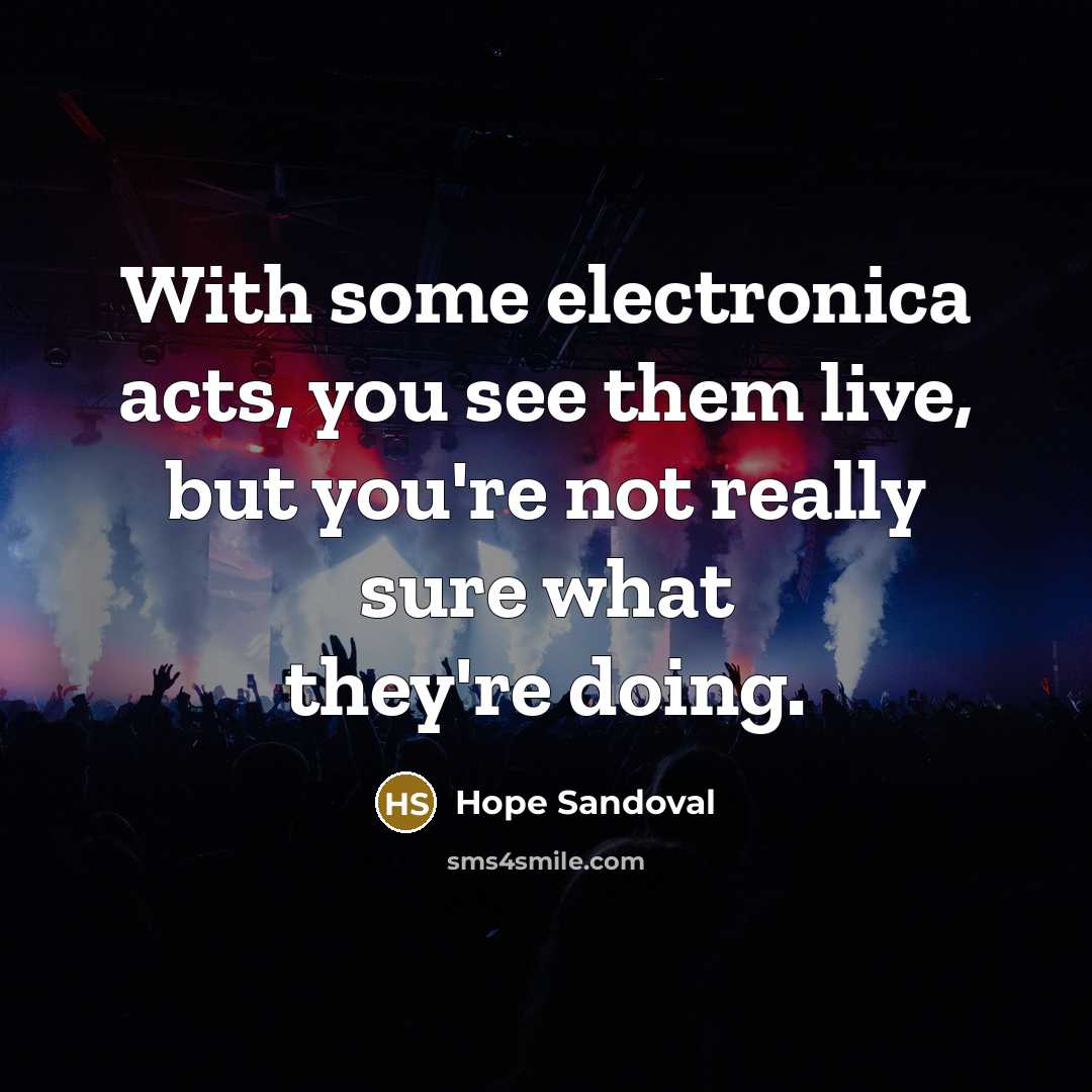 “With some electronica acts, you see them live, but you're…” quote by Hope Sandoval