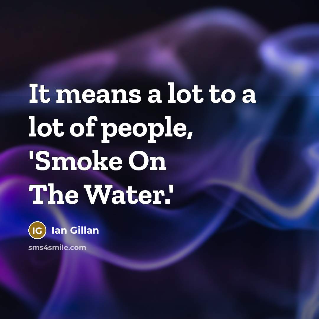 “It means a lot to a lot of people, 'Smoke…” quote by Ian Gillan