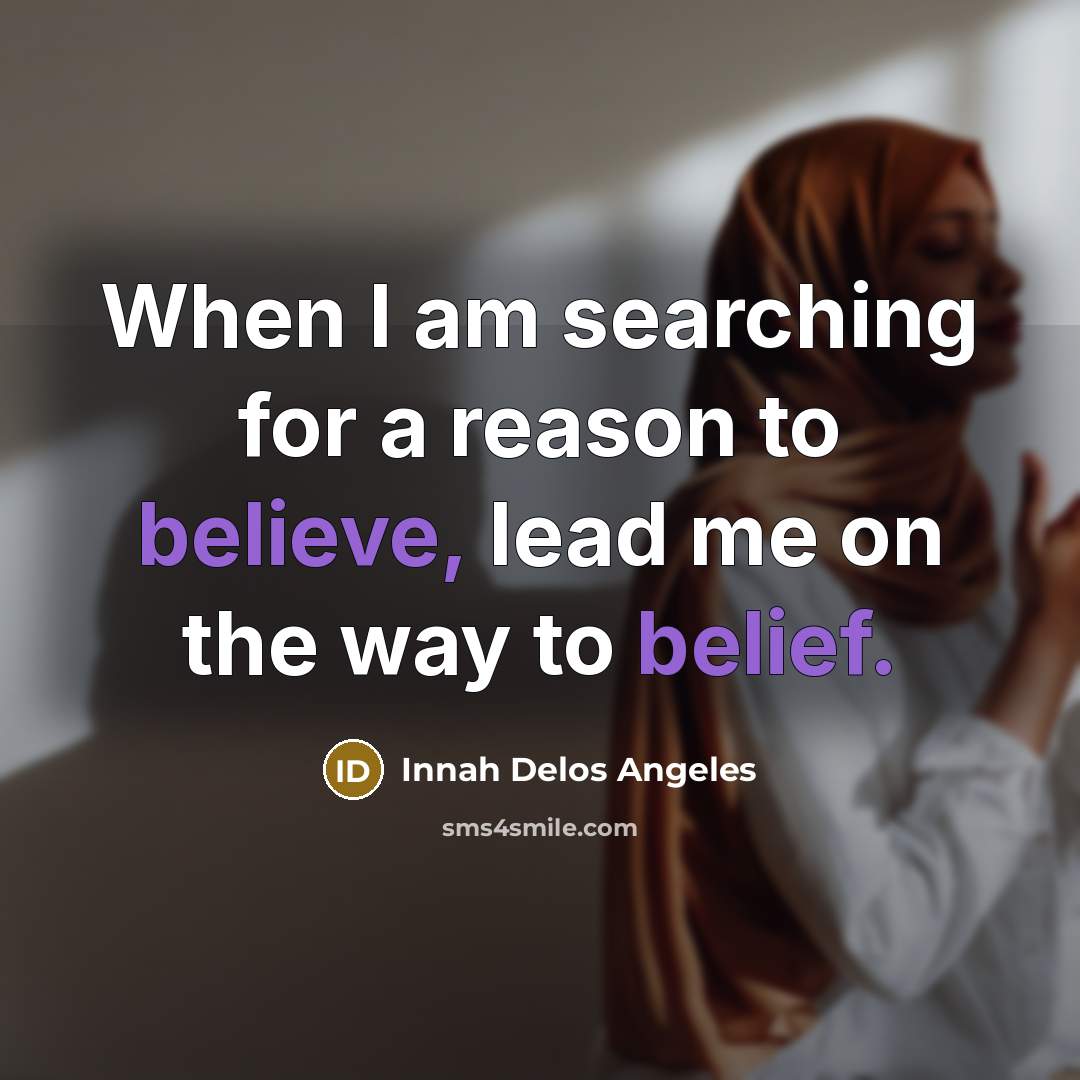 “When I am searching for a reason to believe, lead me on the way to belief.” quote by Innah Delos Angeles