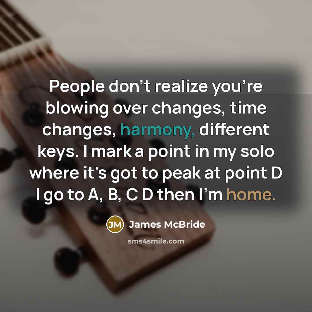 “People don't realize you're blowing over changes, time changes, harmony,…” quote by James McBride