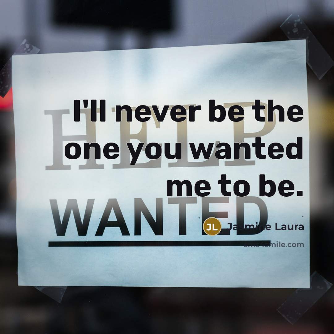 “I'll never be the one you wanted me to be.…” quote by Jasmine Laura
