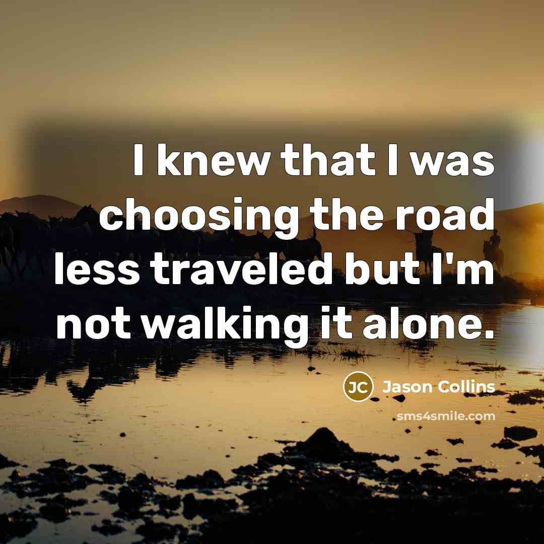 “I knew that I was choosing the road less traveled…” quote by Jason Collins