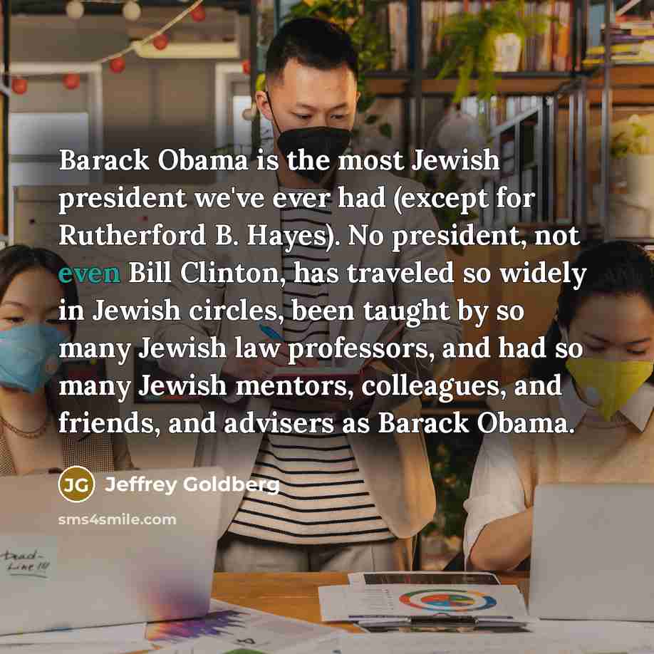 “Barack Obama is the most Jewish president we've ever had…” quote by Jeffrey Goldberg