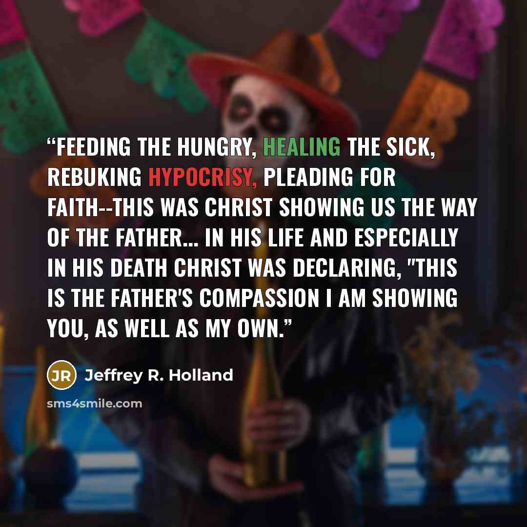 “Feeding the hungry, healing the sick, rebuking hypocrisy, pleading for faith--this was Christ showing us the way of the Father... In His life and especially in His death Christ was declaring, "This is the Father's compassion I am showing you, as well as my own.” quote by Jeffrey R. Holland