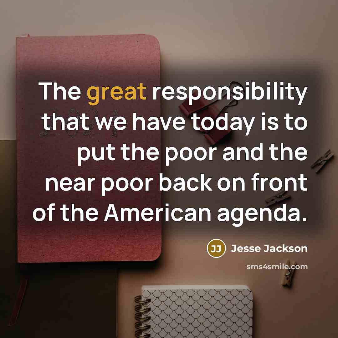 “The great responsibility that we have today is to put…” quote by Jesse Jackson
