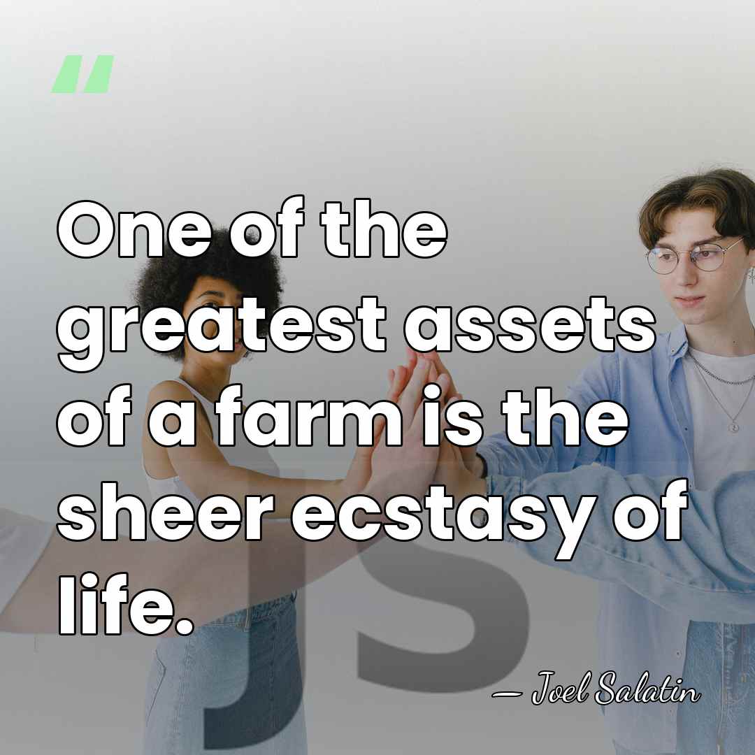 One of the greatest assets of a farm is the sheer ecstasy&hellip; - Joel Salatin