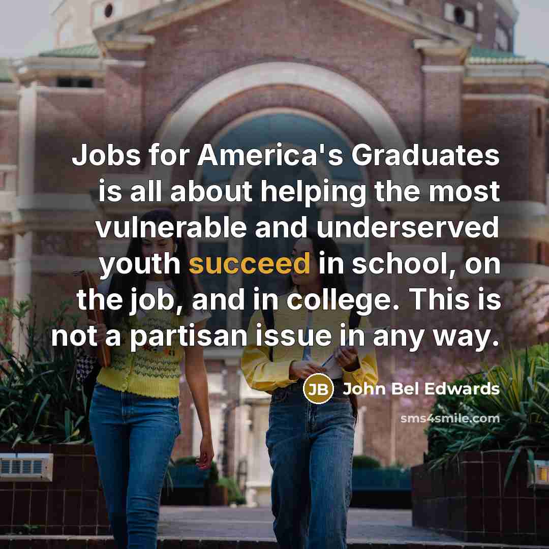 “Jobs for America's Graduates is all about helping the most…” quote by John Bel Edwards