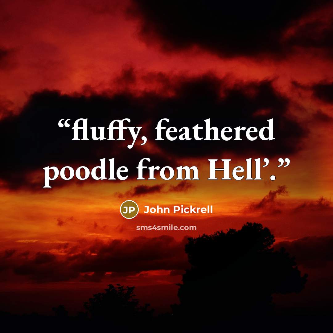 “fluffy, feathered poodle from Hell’.” quote by John Pickrell