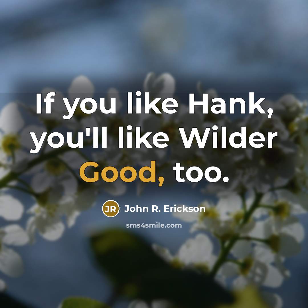“If you like Hank, you'll like Wilder Good, too.…” quote by John R. Erickson