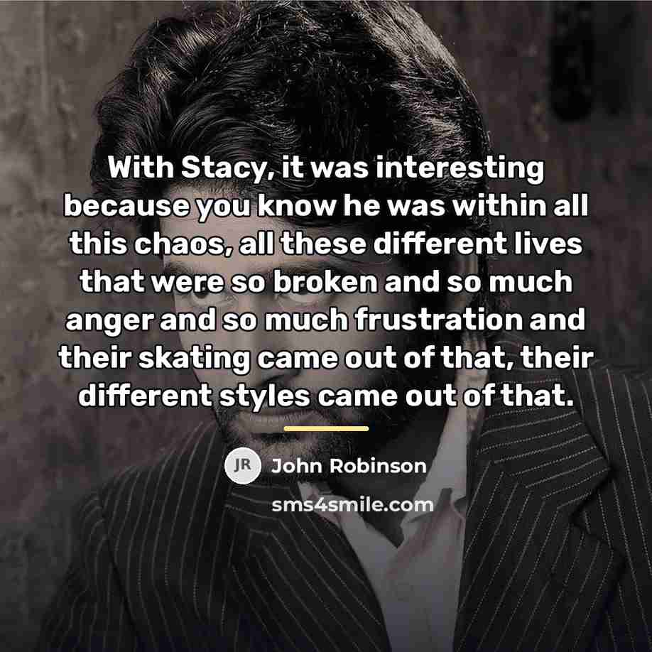 “With Stacy, it was interesting because you know he was…” quote by John Robinson
