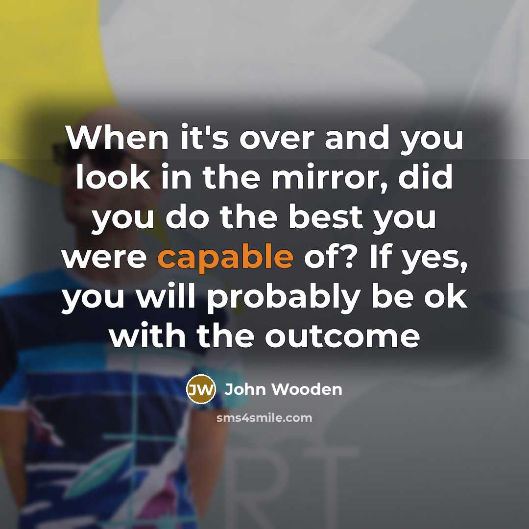 “When it's over and you look in the mirror, did…” quote by John Wooden