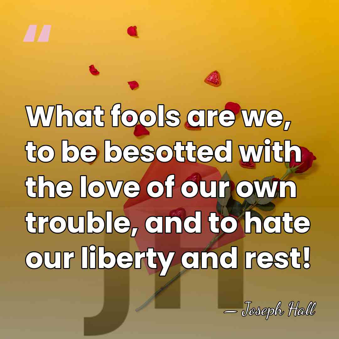 What fools are we, to be besotted with the love of our&hellip; - Joseph Hall