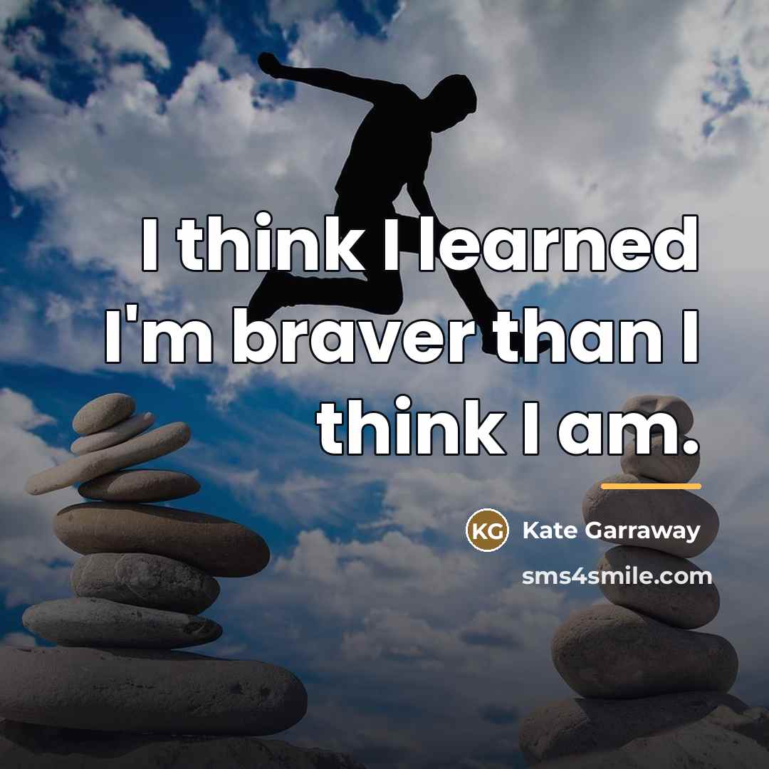 “I think I learned I'm braver than I think I…” quote by Kate Garraway