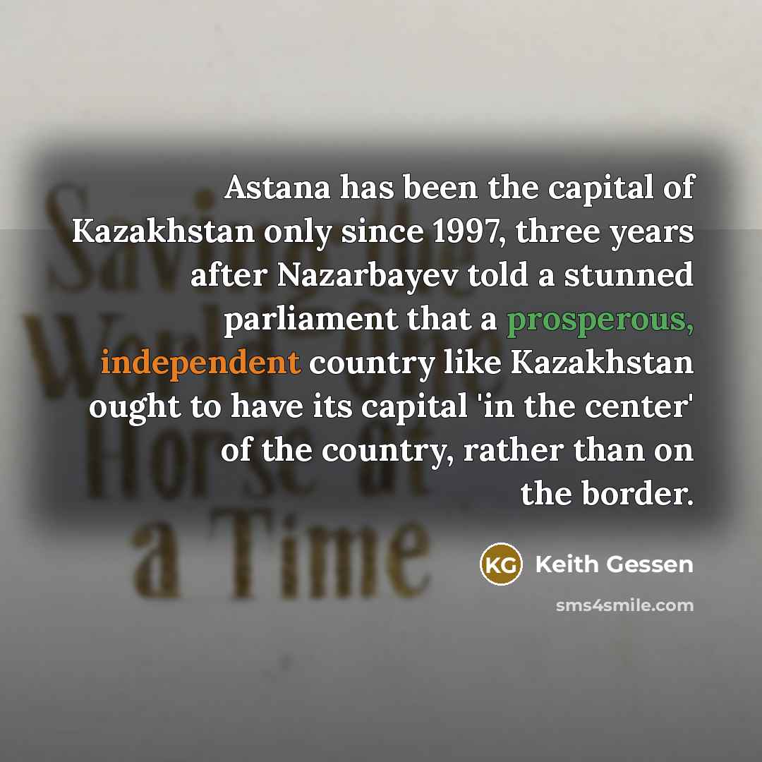 “Astana has been the capital of Kazakhstan only since 1997,…” quote by Keith Gessen