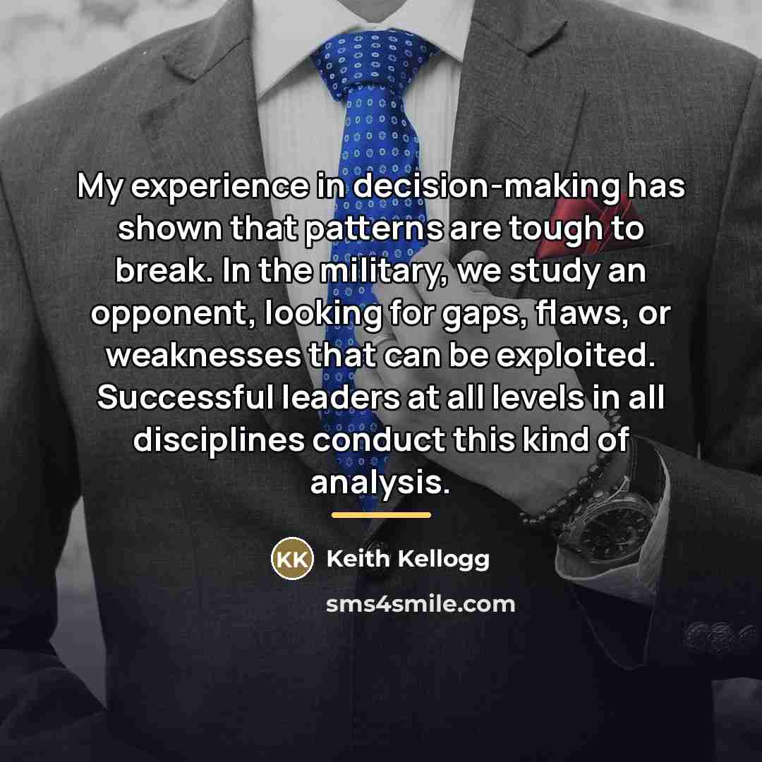 “My experience in decision-making has shown that patterns are tough…” quote by Keith Kellogg