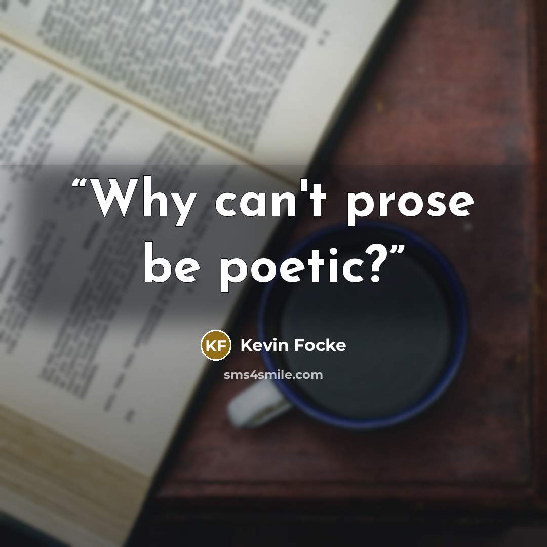“Why can't prose be poetic?” quote by Kevin Focke