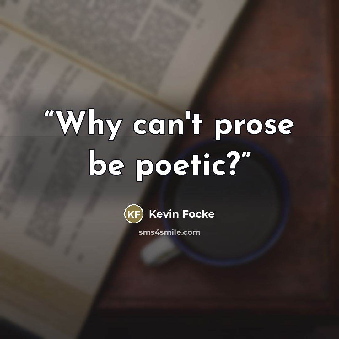 “Why can't prose be poetic?” quote by Kevin Focke