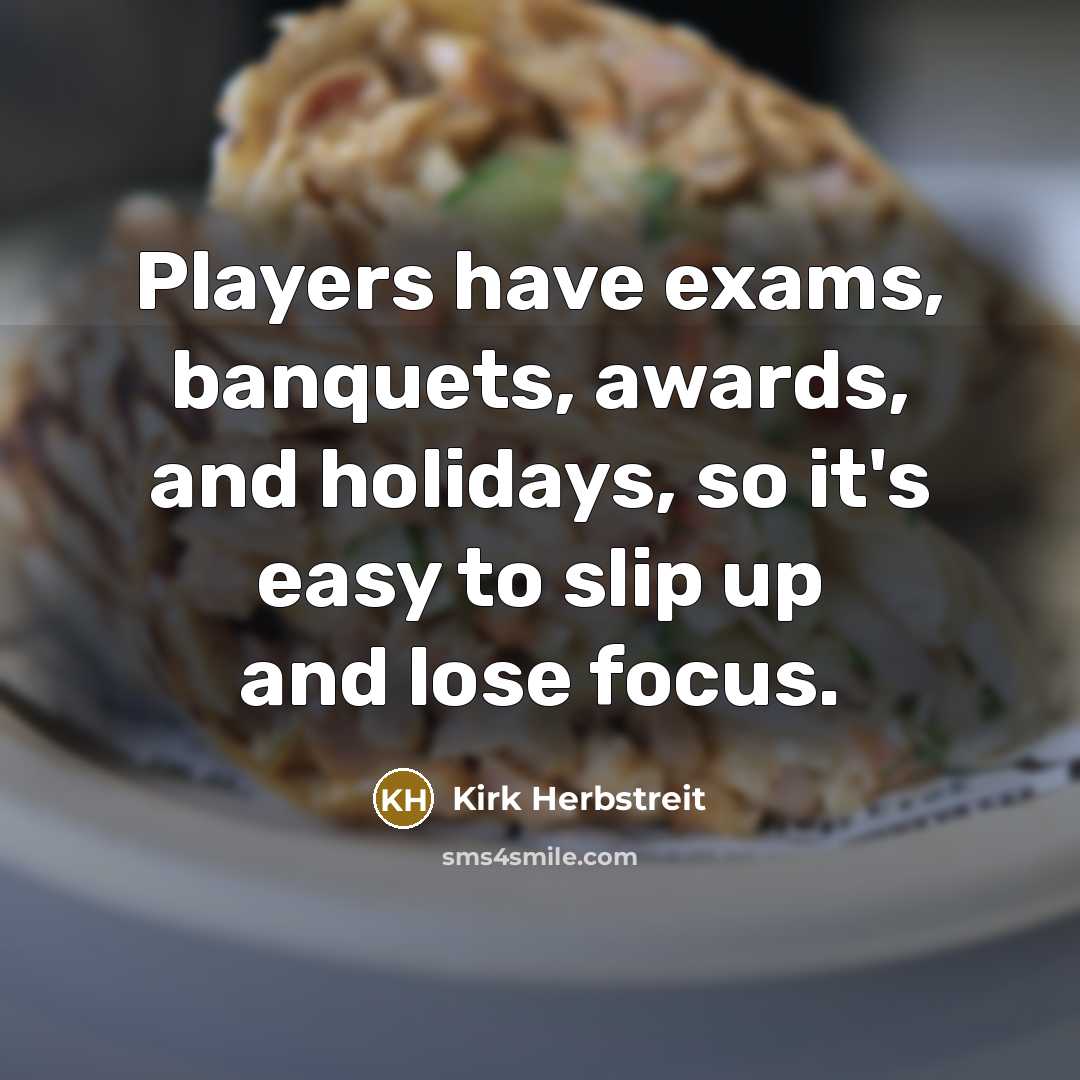 “Players have exams, banquets, awards, and holidays, so it's easy…” quote by Kirk Herbstreit