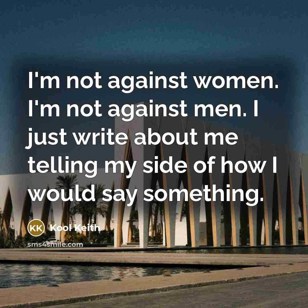 “I'm not against women. I'm not against men. I just…” quote by Kool Keith