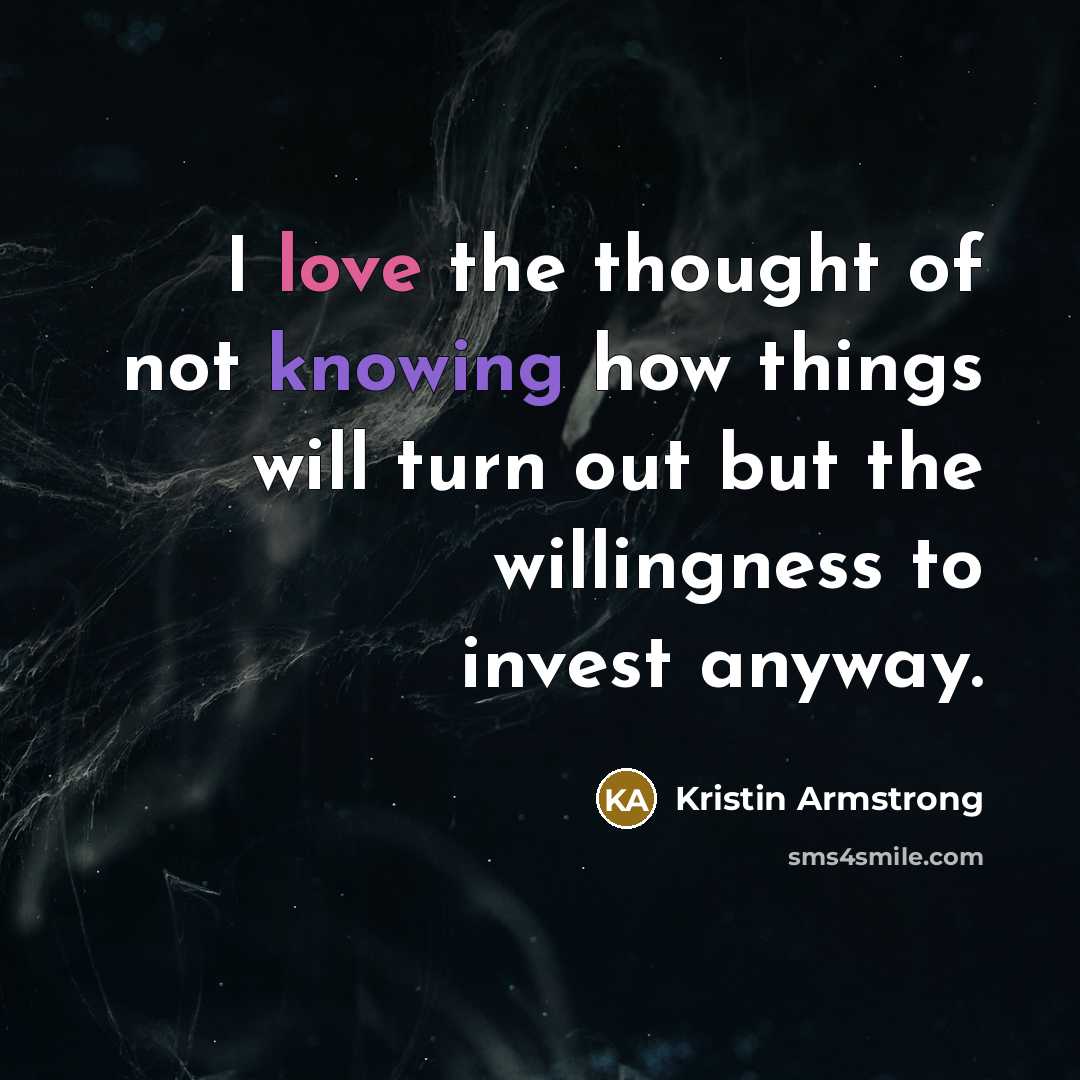“I love the thought of not knowing how things will…” quote by Kristin Armstrong
