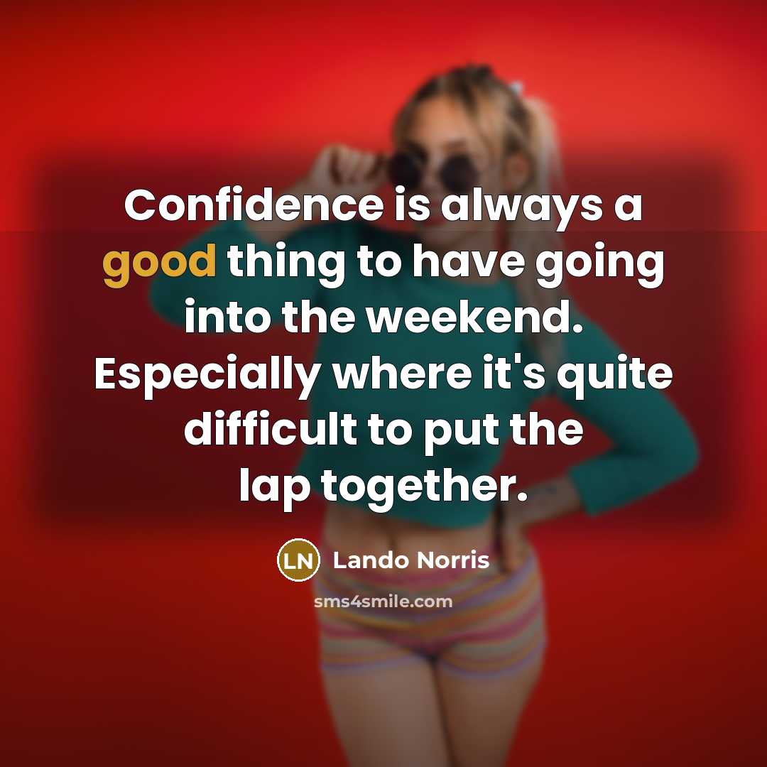 “Confidence is always a good thing to have going into…” quote by Lando Norris