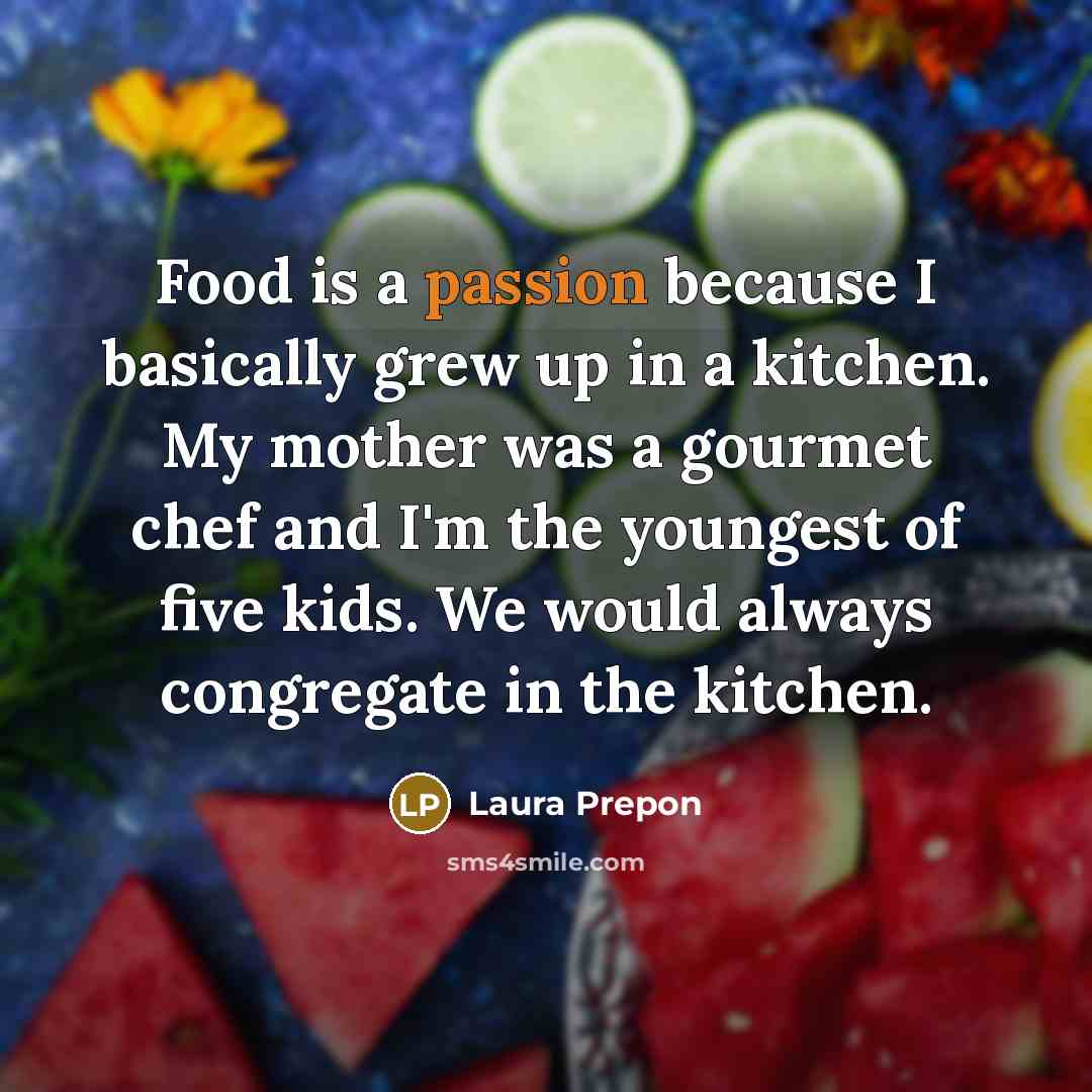 “Food is a passion because I basically grew up in…” quote by Laura Prepon