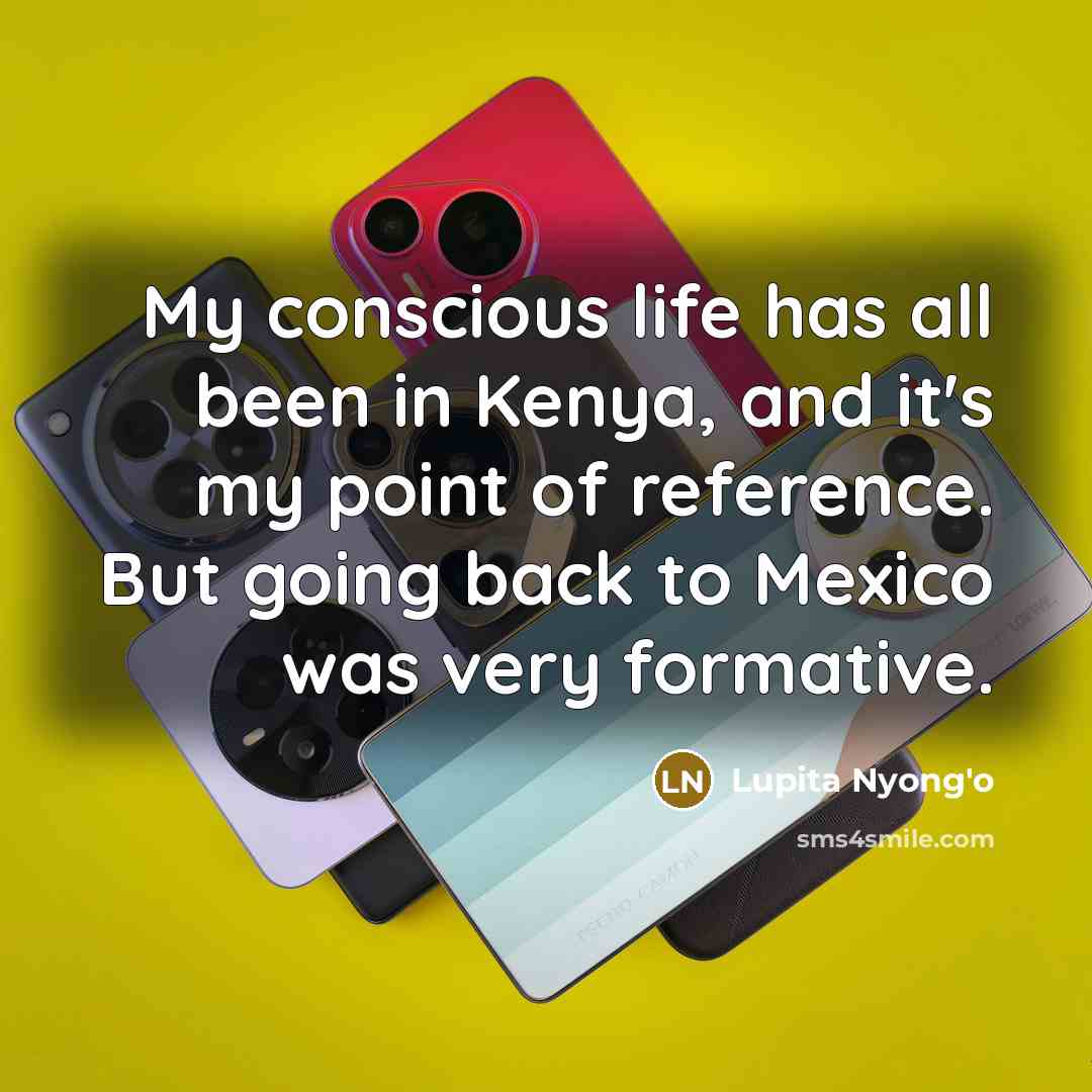 “My conscious life has all been in Kenya, and it's…” quote by Lupita Nyong'o