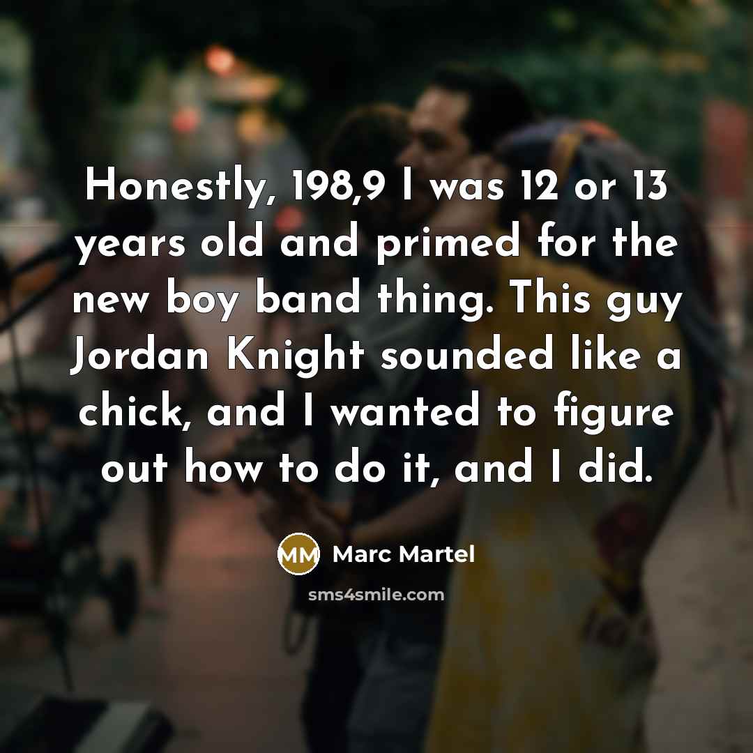 “Honestly, 198,9 I was 12 or 13 years old and…” quote by Marc Martel