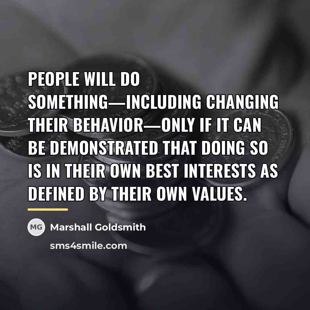 “People will do something—including changing their behavior—only if it can…” quote by Marshall Goldsmith