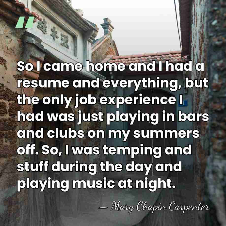 So I came home and I had a resume and everything, but&hellip; - Mary Chapin Carpenter