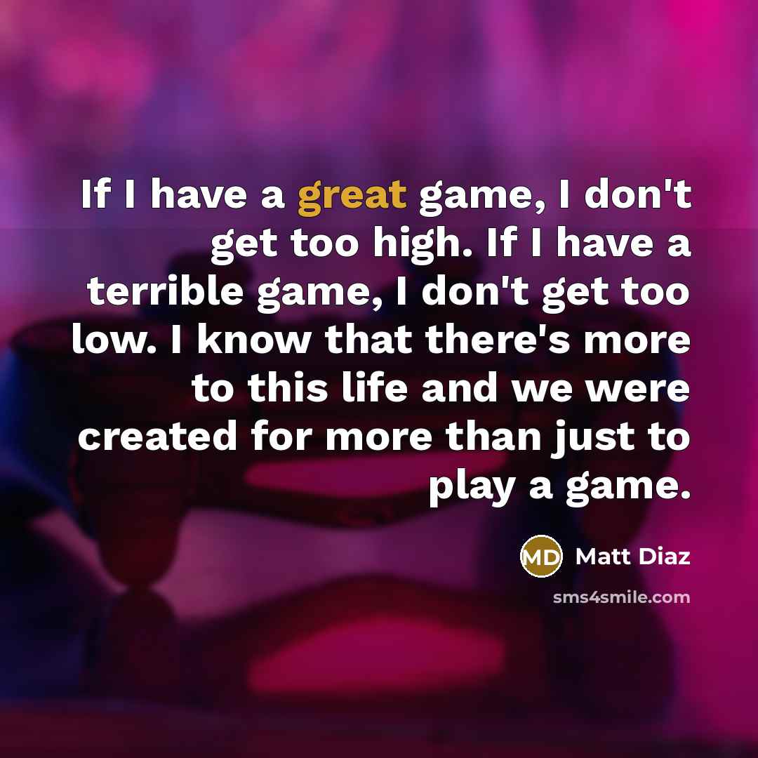 “If I have a great game, I don't get too…” quote by Matt Diaz