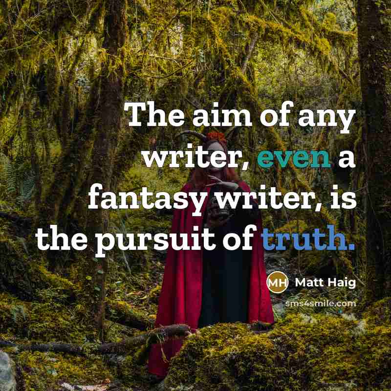 “The aim of any writer, even a fantasy writer, is…” quote by Matt Haig