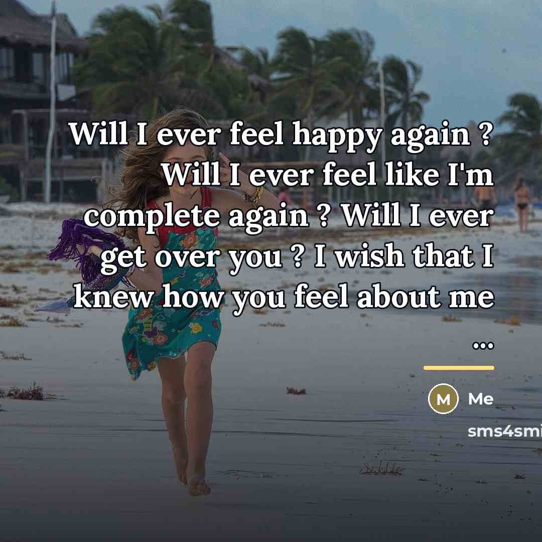 “Will I ever feel happy again ? Will I ever…” quote by Me