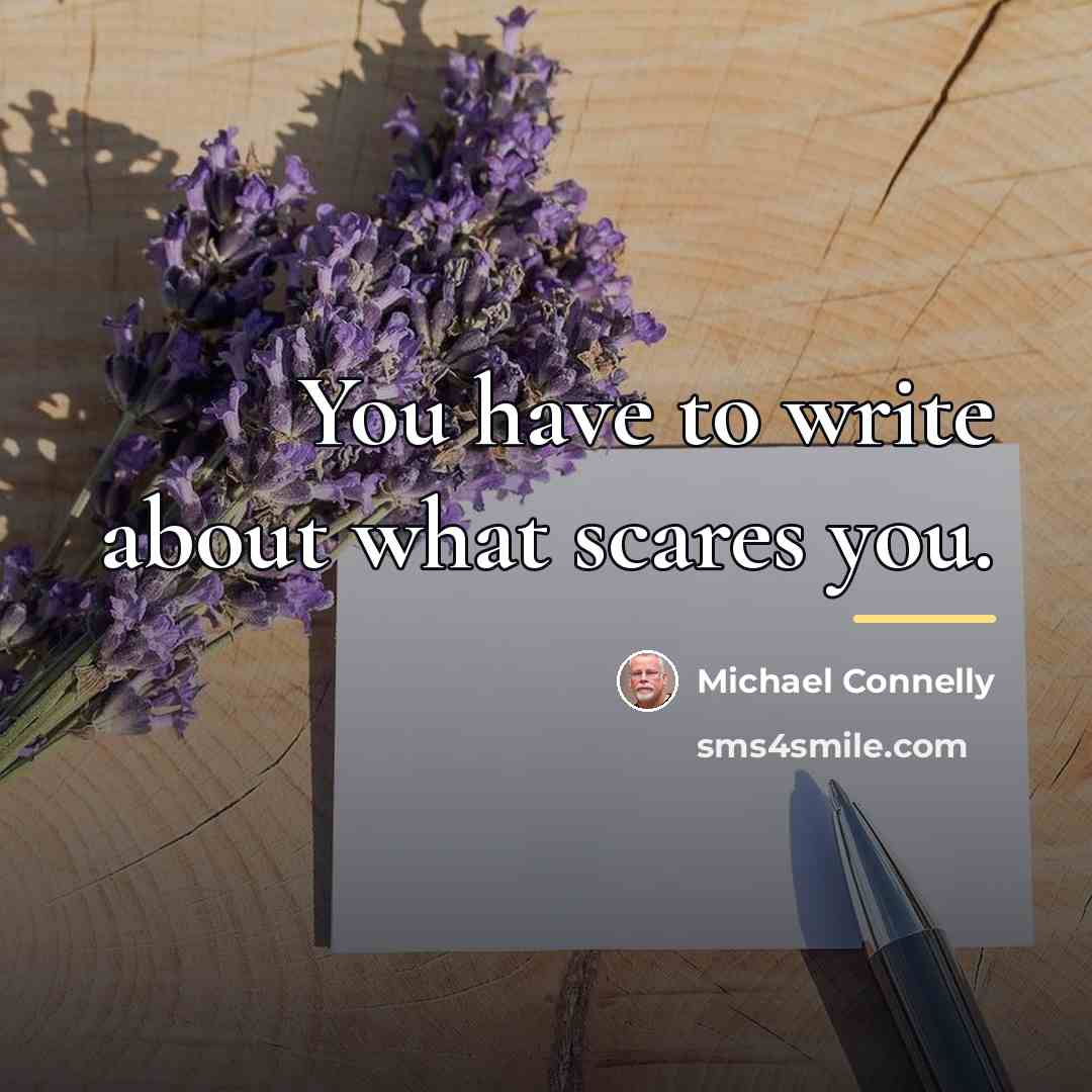 “You have to write about what scares you.…” quote by Michael Connelly