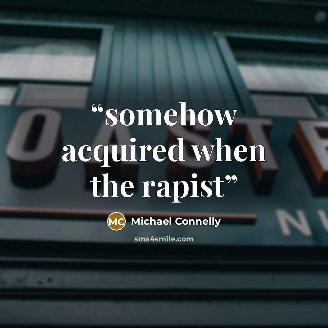 “somehow acquired when the rapist” quote by Michael Connelly