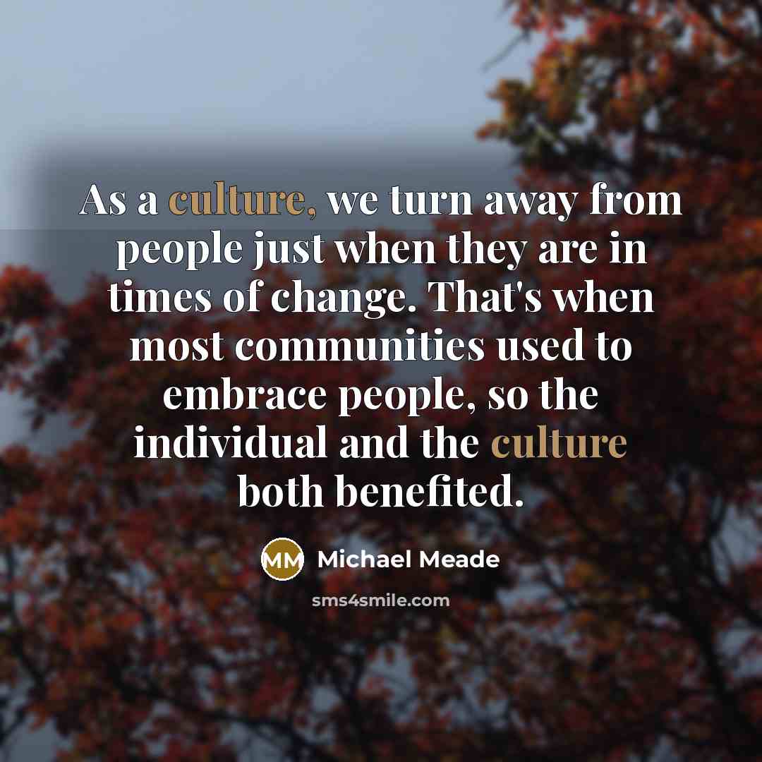 “As a culture, we turn away from people just when…” quote by Michael Meade