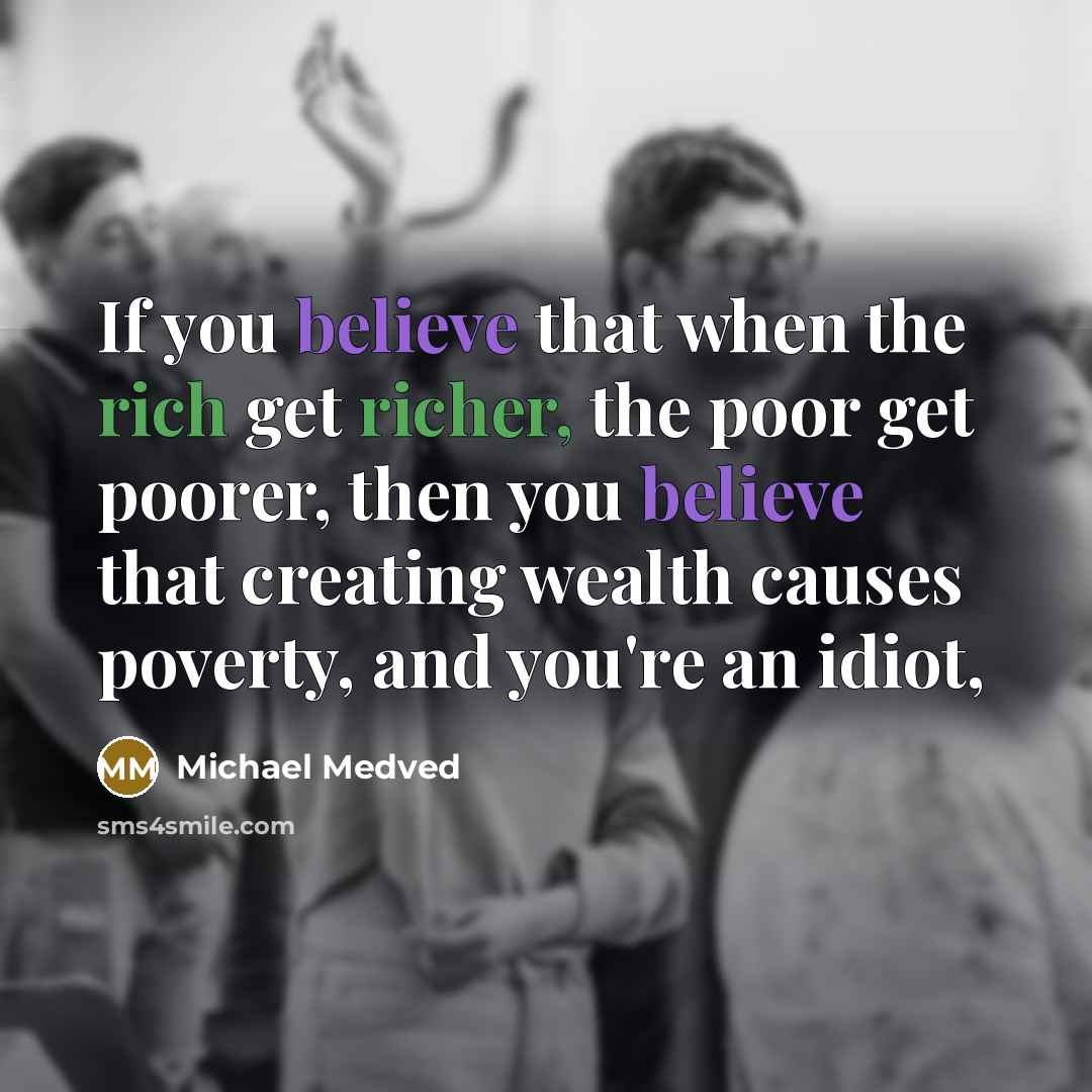 “If you believe that when the rich get richer, the…” quote by Michael Medved