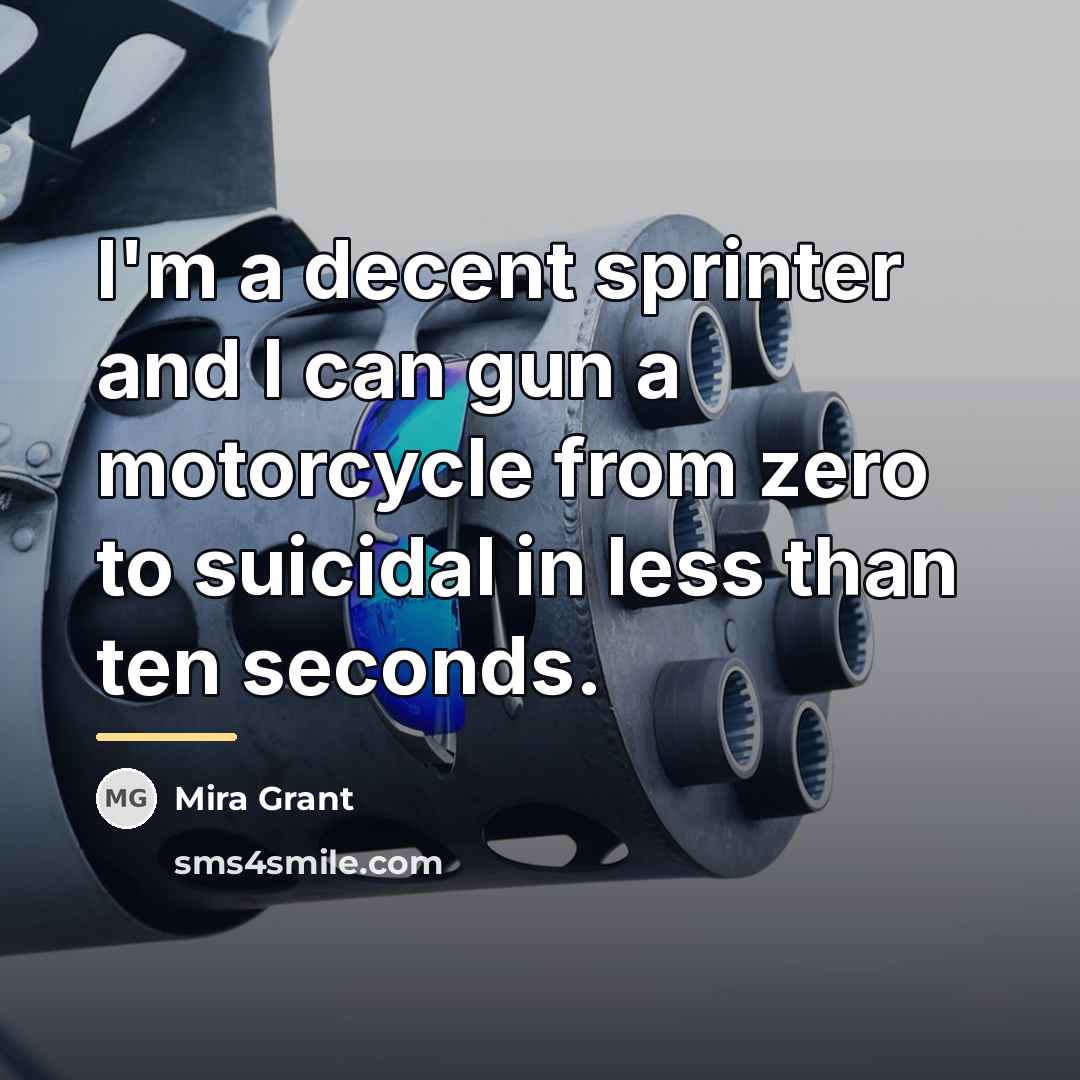 “I'm a decent sprinter and I can gun a motorcycle…” quote by Mira Grant