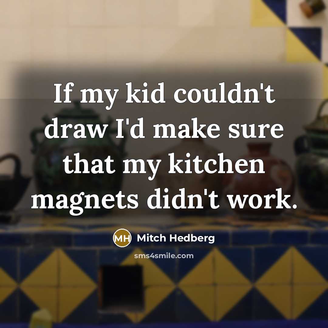 “If my kid couldn't draw I'd make sure that my…” quote by Mitch Hedberg
