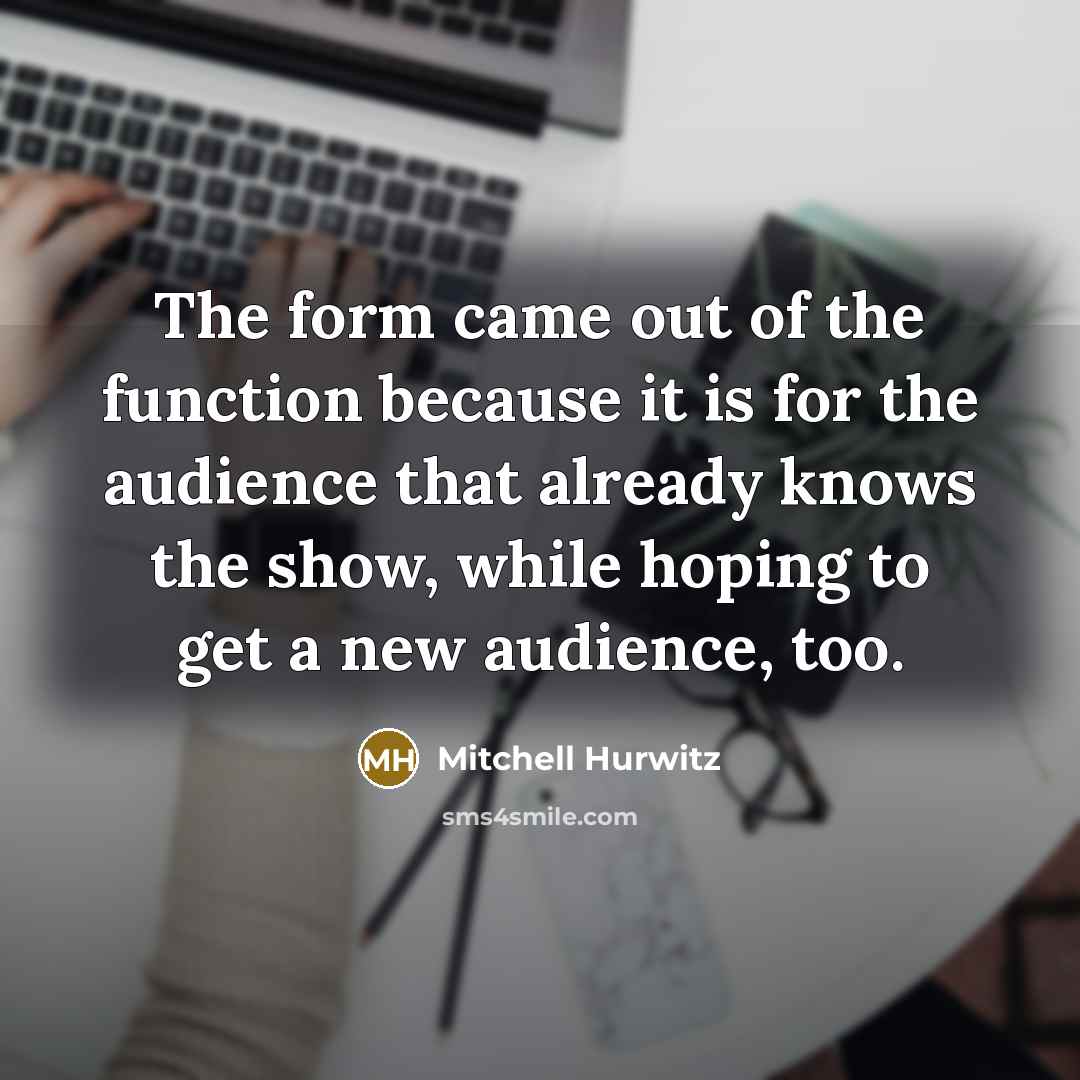 “The form came out of the function because it is…” quote by Mitchell Hurwitz