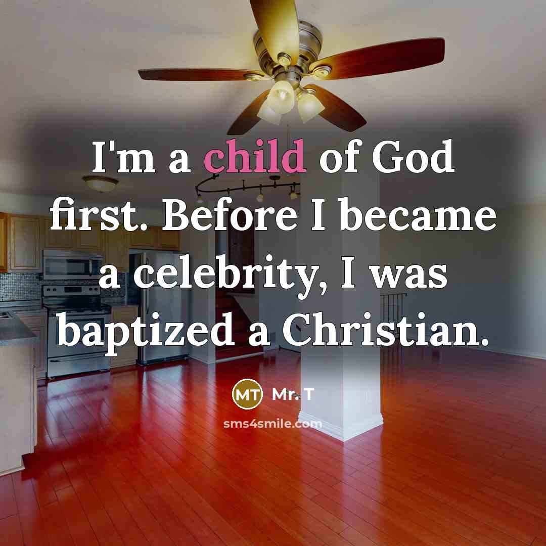 “I'm a child of God first. Before I became a…” quote by Mr. T
