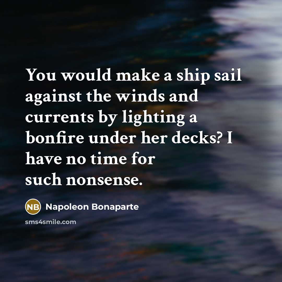 “You would make a ship sail against the winds and…” quote by Napoleon Bonaparte